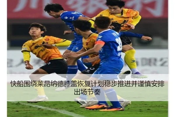 快船围绕莱昂纳德膝盖恢复计划稳步推进并谨慎安排出场节奏